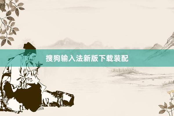 搜狗输入法新版下载装配